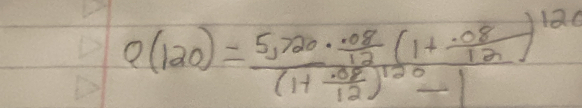 Q(120)=frac 5,720·  (.08)/12 (1+ (.08)/12 )^120(1+ (.08)/12 )^120-1