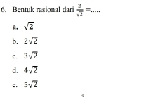 Bentuk rasional dari  2/sqrt(2) =. _
a. sqrt(2)
b. 2sqrt(2)
C. 3sqrt(2)
d. 4sqrt(2)
c. 5sqrt(2)