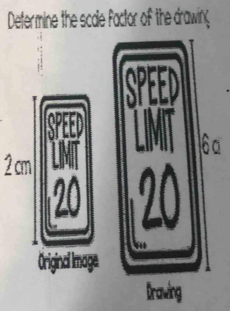 Determine the scae factor of the drawing 
6 ªa
2 cm
A
20
Original Image 
Draving