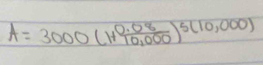 A=3000(1+ (0.08)/10,000 )^5(10,000)