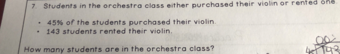 Students in the orchestra class either purchased their violin or rented one.
45% of the students purchased their violin.
143 students rented their violin. 
How many students are in the orchestra class?