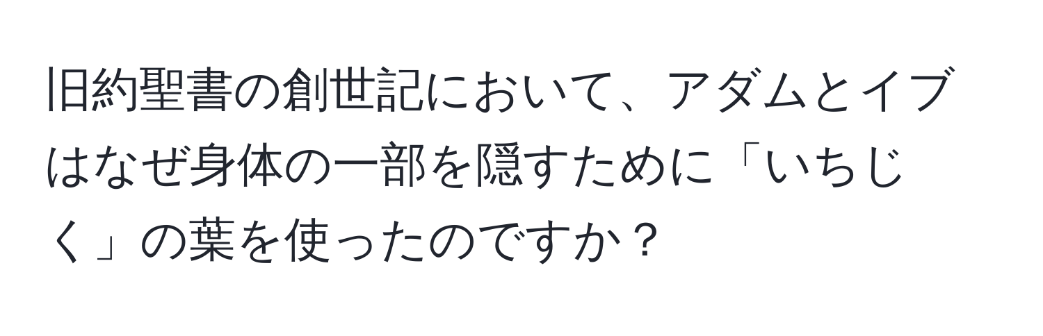 旧約聖書の創世記において、アダムとイブはなぜ身体の一部を隠すために「いちじく」の葉を使ったのですか？