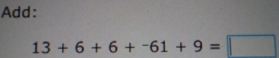 Add:
13+6+6+-61+9=□