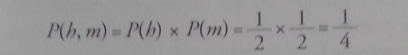 P(b,m)=P(b)* P(m)= 1/2 *  1/2 = 1/4 