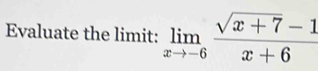 Evaluate the limit: limlimits _xto -6 (sqrt(x+7)-1)/x+6 