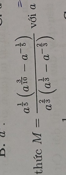 a. 
thức M=frac a^(frac 1)5(a^(frac 3)10-a^(-frac 1)5)a^(frac 2)3(a^(frac 1)3-a^(-frac 2)3) với a 
1