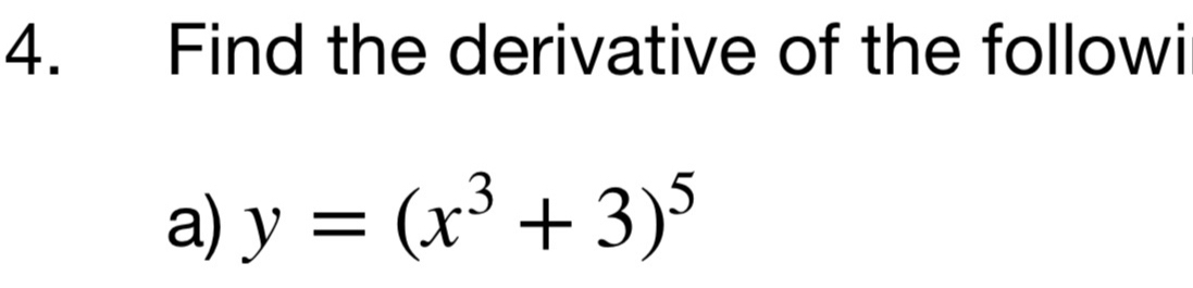 Find the derivative of the followi 
a) y=(x^3+3)^5