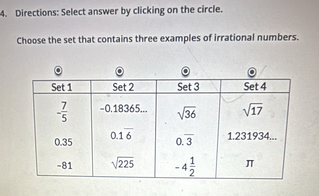 Directions: Select answer by clicking on the circle.
Choose the set that contains three examples of irrational numbers.