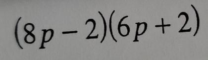 (8p-2)(6p+2)