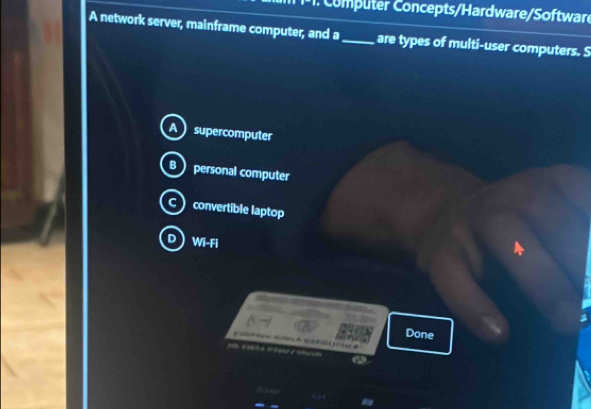 Com puter Concepts/Hardware/Software
A network server, mainframe computer, and a_ are types of multi-user computers. S
supercomputer
B  personal computer
C convertible laptop
Wi-Fi 
a
Done
a
a