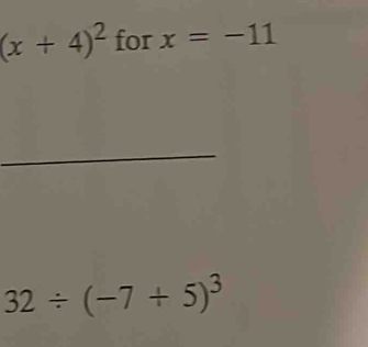 (x+4)^2 for x=-11
_
32/ (-7+5)^3