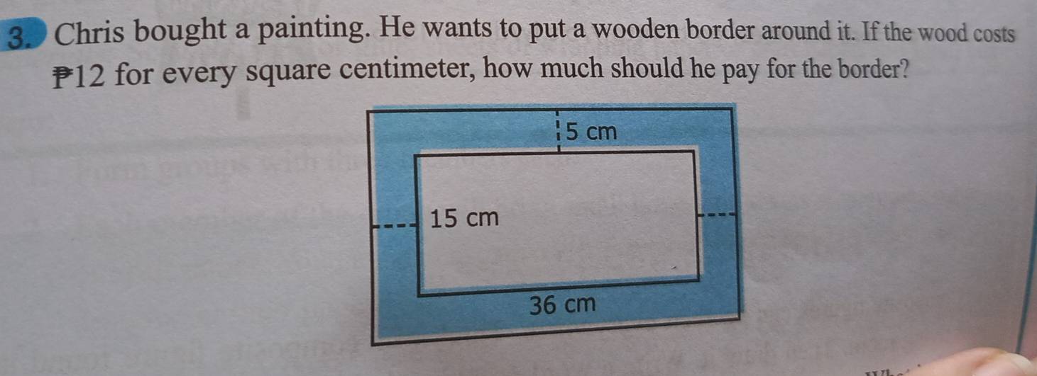 Chris bought a painting. He wants to put a wooden border around it. If the wood costs
₹12 for every square centimeter, how much should he pay for the border?