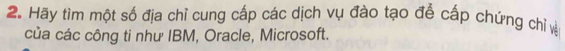 Hãy tìm một số địa chỉ cung cấp các dịch vụ đào tạo để cấp chứng chỉ về 
của các công ti như IBM, Oracle, Microsoft.