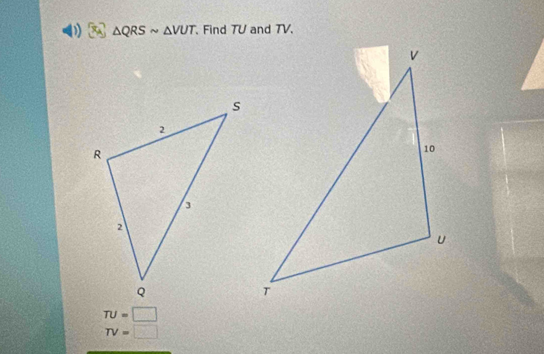 ) △ QRSsim △ VUT. Find TU and TV.
TU=□
TV=□