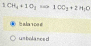 1CH_4+1O_2==>1CO_2+2H_2O
balanced
unbalanced