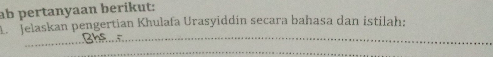 ab pertanyaan berikut: 
1. Jelaskan pengertian Khulafa Urasyiddin secara bahasa dan istilah: 
_ 
_
