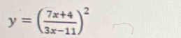 y=( (7x+4)/3x-11 )^2