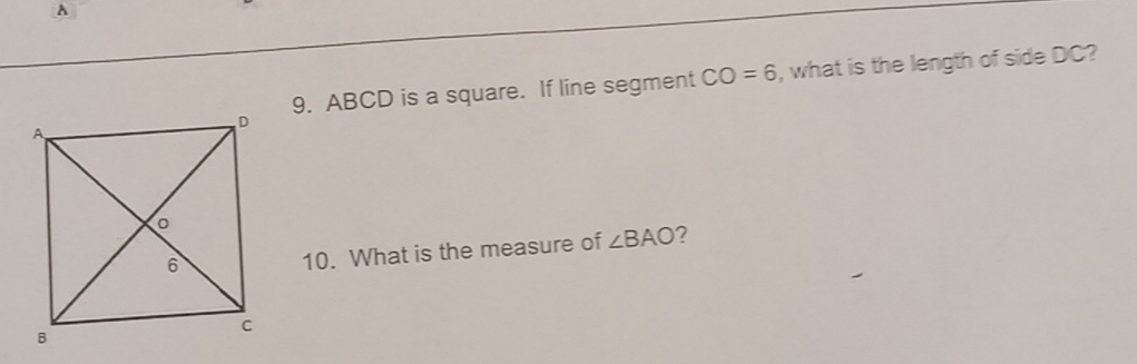 A
9. ABCD is a square. If line segment CO=6 , what is the length of side DC? 
10. What is the measure of ∠ BAO ?