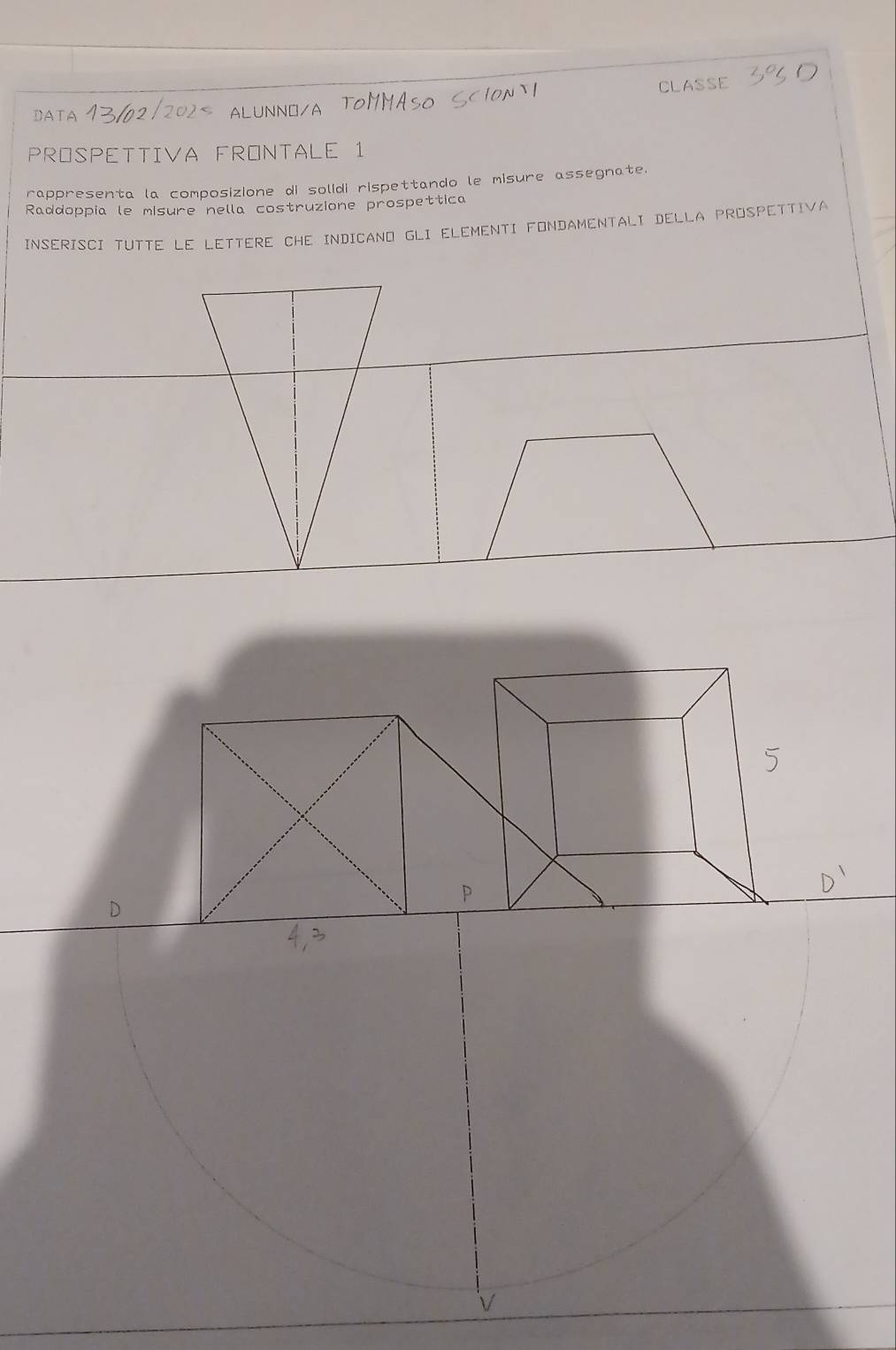 CIONI CLASSE 
DATA 
PROSPETTIVA FRONTALE 1 
rappresenta la composizione di solídi rispettando le misure assegnate. 
Raddoppia le misure nella costruzione prospettica 
INSERISCI TUTTE LE LETTERE CHE INDICANO GLI ELEMENTI FONDAMENTALI DELLA PROSPETTIVA