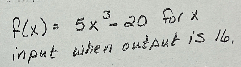 f(x)=5x^3-20 for x
input when output is 1o,