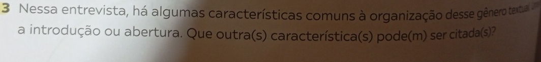 Nessa entrevista, há algumas características comuns à organização desse gênero textua a 
a introdução ou abertura. Que outra(s) característica(s) pode(m) ser citada(s)