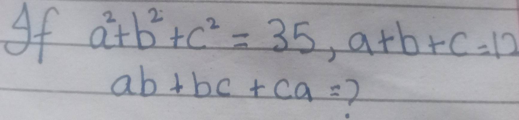 of a^2+b^2+c^2=35, a+b+c=12
ab+bc+ca=