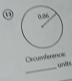 Circumference: 
_ 
units