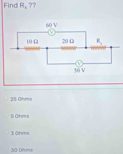 Find R_x ??
25 Ohms
5 Ohms
3 Ohms
30 Ohms