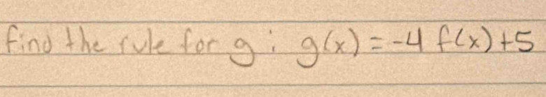 find the rule for g : g(x)=-4f(x)+5