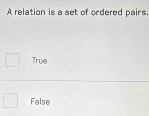 A relation is a set of ordered pairs.
True
False