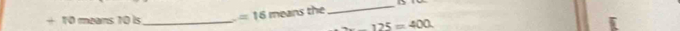 10 means 10 is_
=16 means the 
_
-125=400