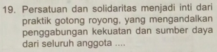 Persatuan dan solidaritas menjadi inti dari 
praktik gotong royong, yang mengandalkan 
penggabungan kekuatan dan sumber daya 
dari seluruh anggota ....