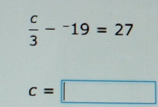  c/3 -^-19=27
c=□