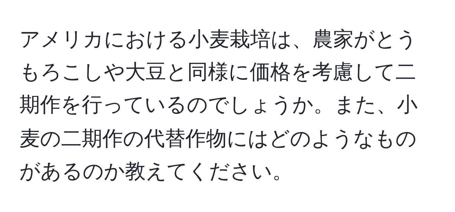 アメリカにおける小麦栽培は、農家がとうもろこしや大豆と同様に価格を考慮して二期作を行っているのでしょうか。また、小麦の二期作の代替作物にはどのようなものがあるのか教えてください。