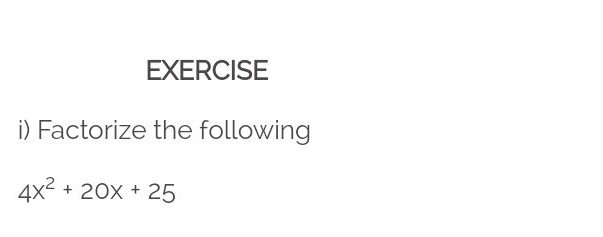 EXERCISE 
i) Factorize the following
4x^2+20x+25