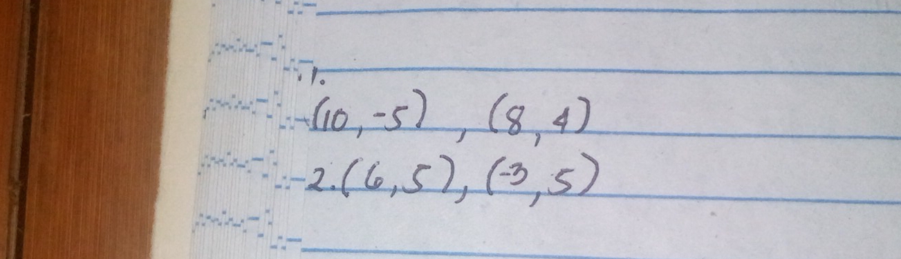 (10,-5),(8,4)
2. (6,5), (-3,5)