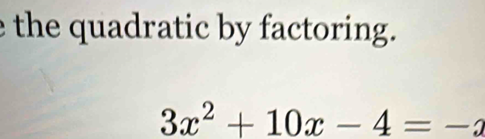 the quadratic by factoring.
3x^2+10x-4=-2