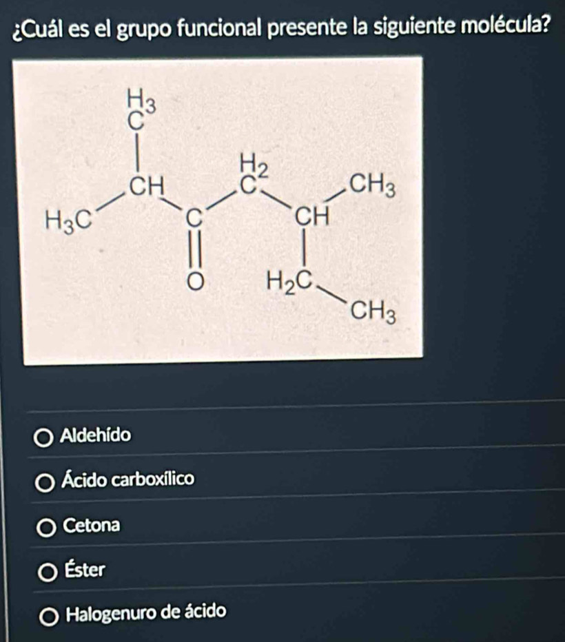 ¿Cuál es el grupo funcional presente la siguiente molécula?
Aldehído
Ácido carboxílico
Cetona
Éster
Halogenuro de ácido