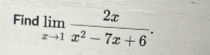 Find limlimits _xto 1 2x/x^2-7x+6 .