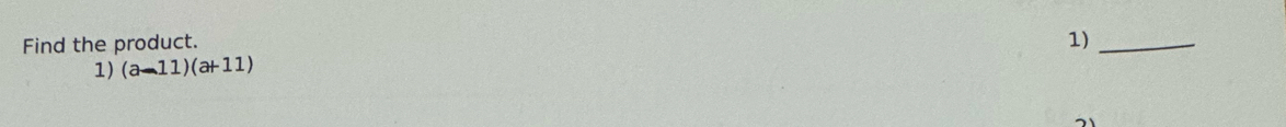 Find the product. 
1) (a-11)(a+11) 1)_