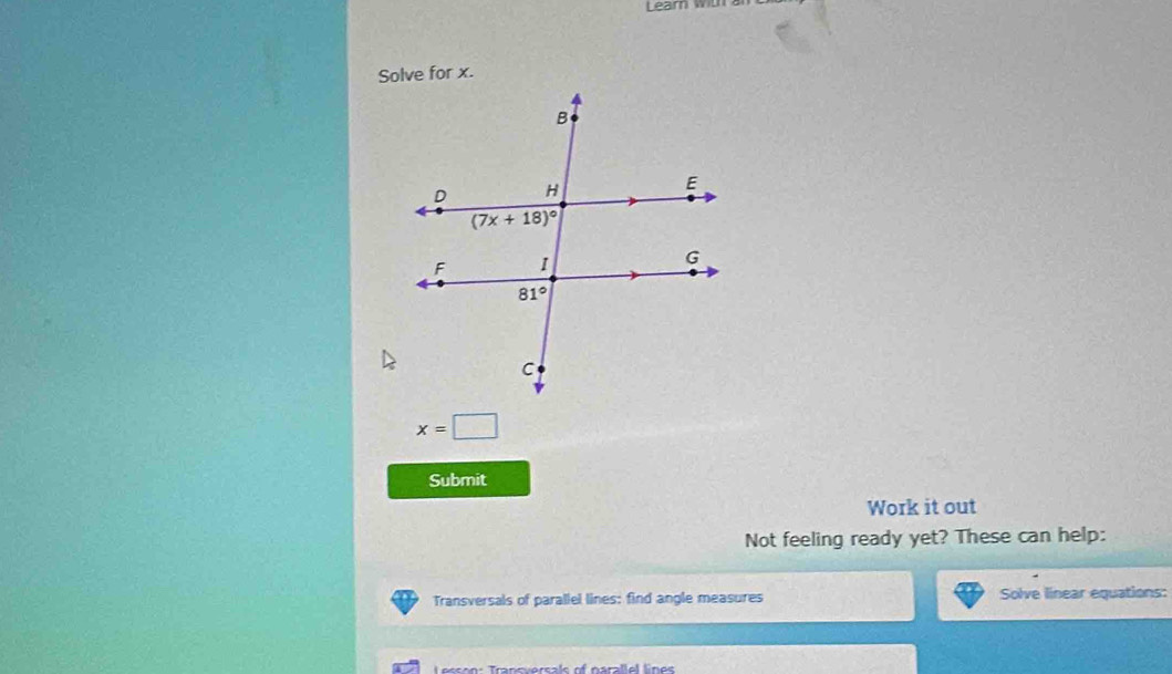 Learn with 
Solve for x.
x=□
Submit
Work it out
Not feeling ready yet? These can help:
Transversals of parallel lines: find angle measures Solve linear equations: