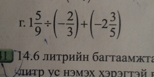 1 5/9 / (- 2/3 )+(-2 3/5 )
411 14.6 лиτрийη багтаамжτа 
Mтр VC Hэмэх хэрэгтэй P