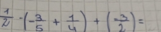  1/2 -(- 3/5 + 1/4 )+( (-3)/2 )=