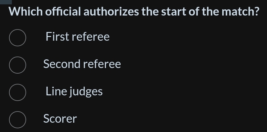 Which official authorizes the start of the match?
First referee
Second referee
Line judges
Scorer