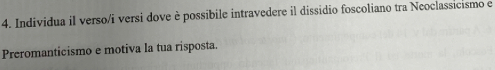 Individua il verso/i versi dove è possibile intravedere il dissidio foscoliano tra Neoclassicismo e 
Preromanticismo e motiva la tua risposta.