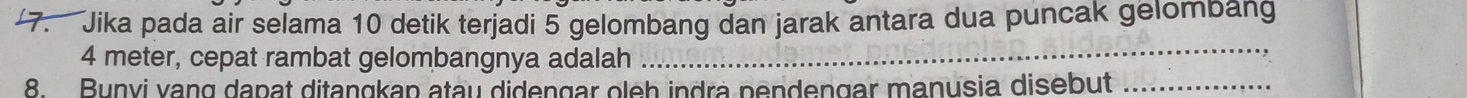 Jika pada air selama 10 detik terjadi 5 gelombang dan jarak antara dua puncak gelombang
4 meter, cepat rambat gelombangnya adalah_ 
8. Bunyi vạng dapat ditangkap atau didengar oleh indra pendengar manusia disebut_