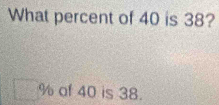 What percent of 40 is 38?
% of 40 is 38.