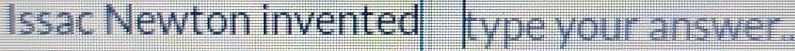 Issac Newton invented type your answer..
