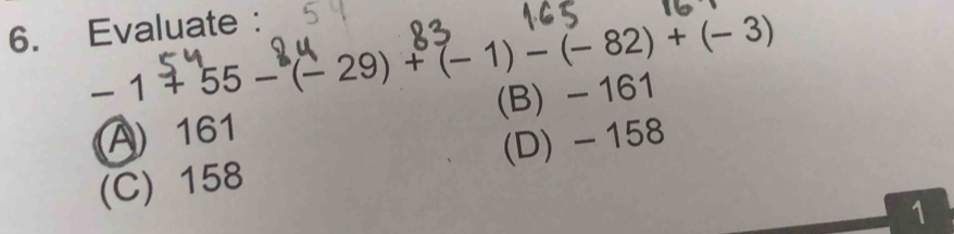 Evaluate :
-1+55-(-29)+(-1)-(-82)+(-3)
A) 161 (B) - 161
(C) 158 (D) - 158
1