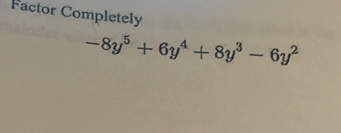 Factor Completely
-8y^5+6y^4+8y^3-6y^2